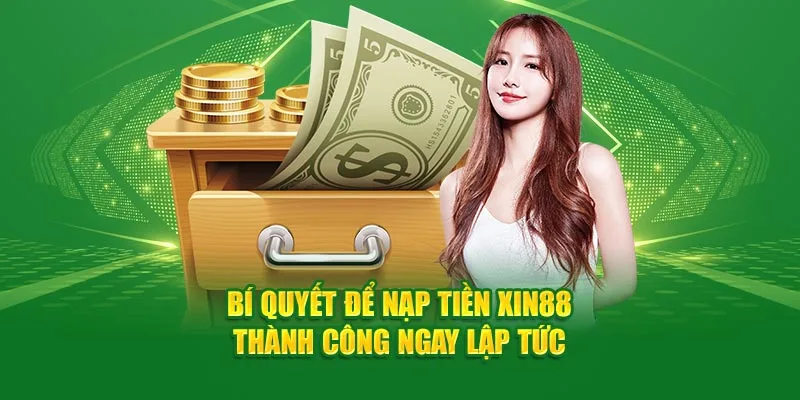 Bí quyết nạp tiền Xin88 thành công ngay lập tức