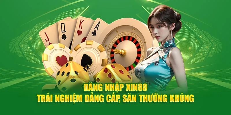 Đăng nhập nhà cái Xin88 để trải nghiệm những sảnh game đẳng cấp cùng thưởng lớn