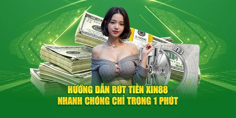 Quy trình rút tiền Xin88 nhanh chóng, gọn lẹ chưa đầy 1 phút