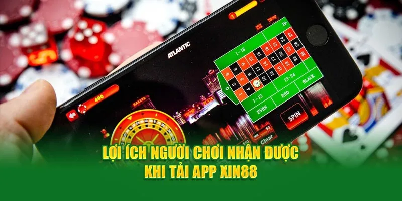 Lợi ích của người chơi nhận được khi tải app XIN88