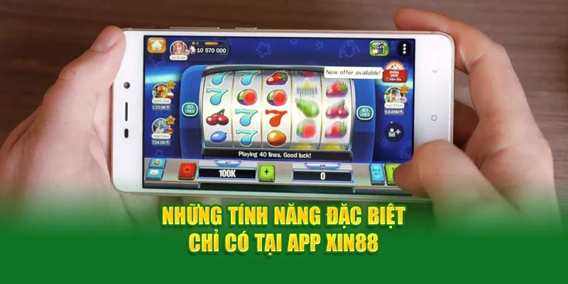 Những tính năng siêu đặc biệt chỉ có trên app XIN88