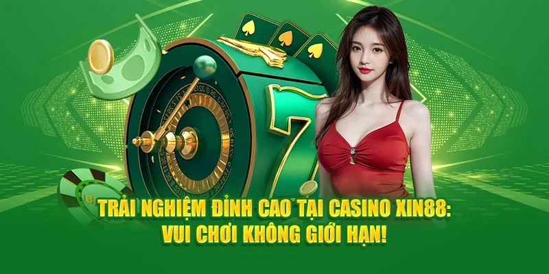 Trải nghiệm đỉnh cao tại Casino Xin88, cá cược thả ga không giới hạn